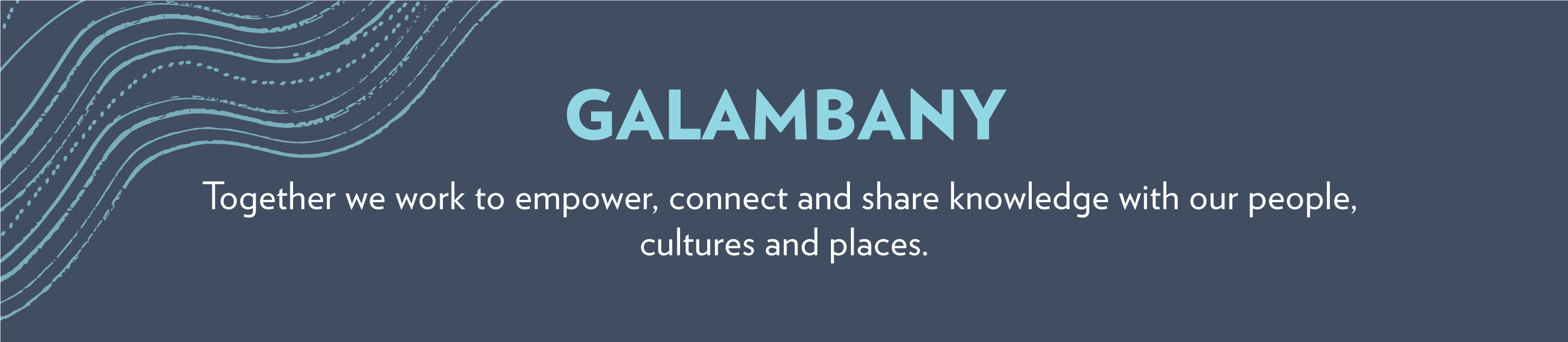 Galambany: Together we work to empower, connect and share knowledge with our people, cultures and places